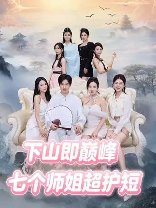 短剧《下山即巅峰：七个师姐超护短》全集完整版高清免费在线观看