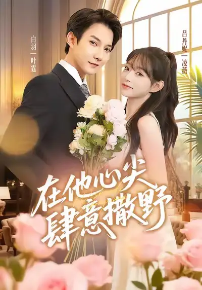 短剧《在他心尖肆意撒野》全集完整版高清免费在线观看