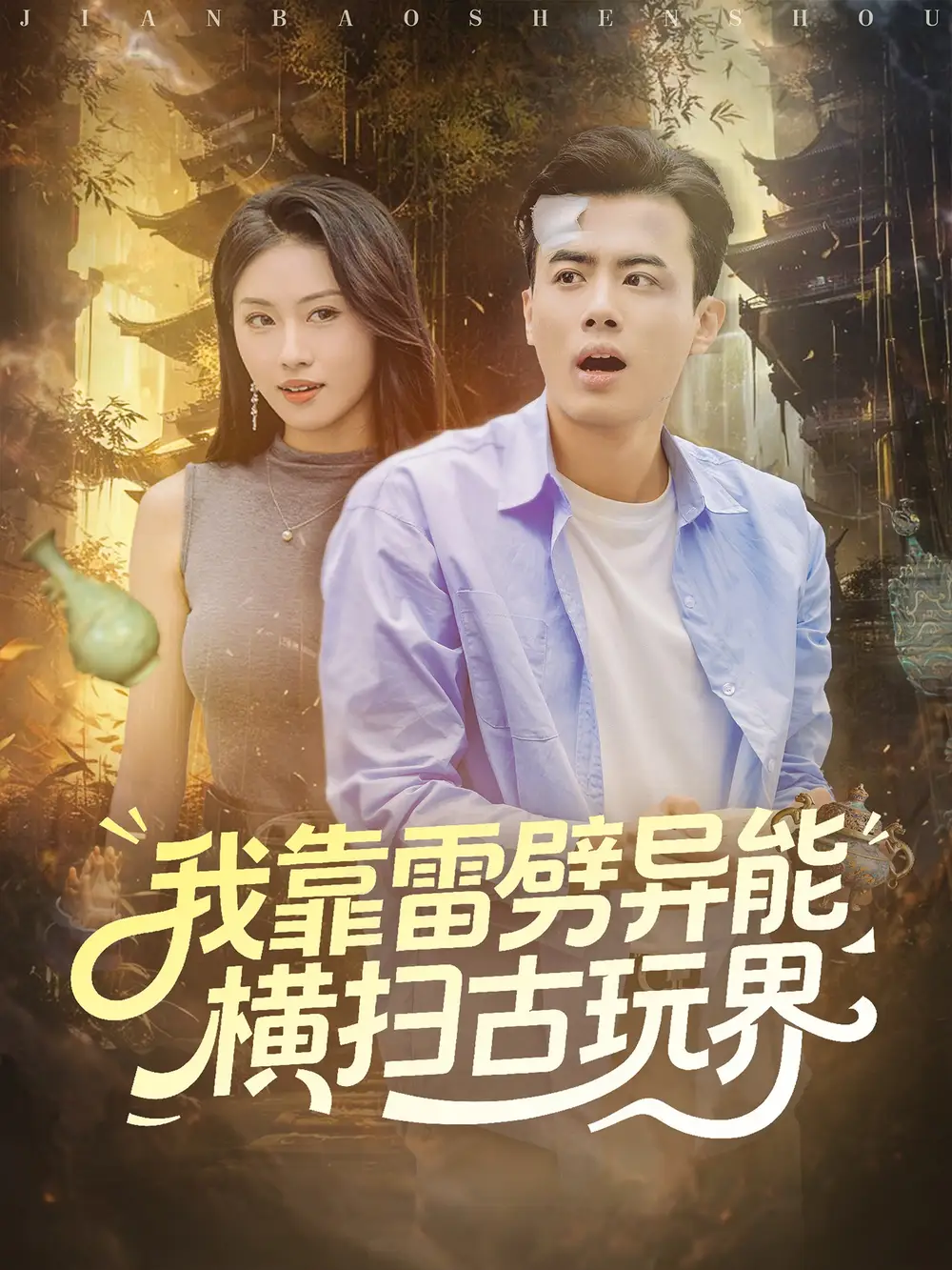 短剧《我靠雷劈异能横扫古玩界》全集完整版高清免费在线观看